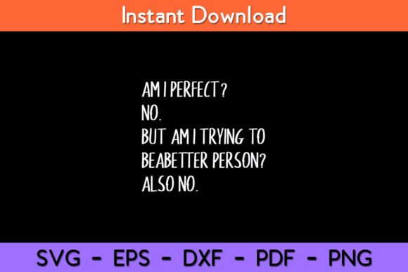 Am I Perfect No but Am I Trying Funny Graphics and Crafts