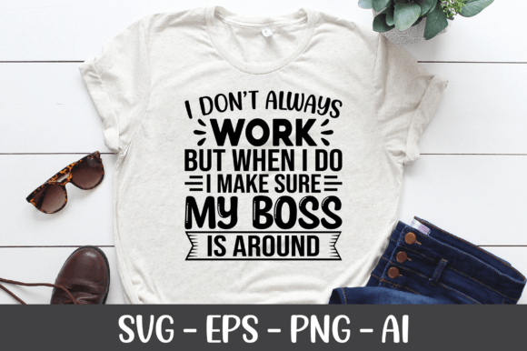 I Don t Always Work but when I Do I Make