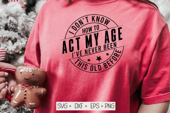 I Don t Know How to Act My Age Svg Png Graphics