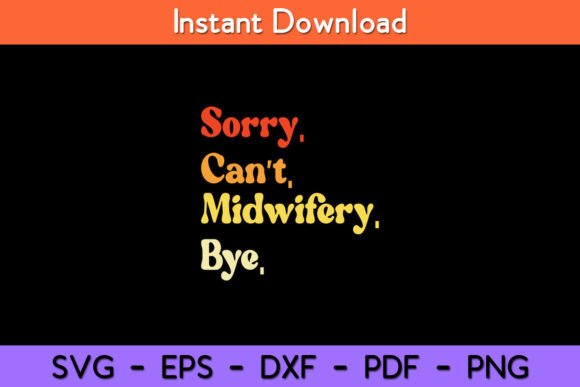 Sorry Can’t Midwifery Bye Funny Midwife Graphics and Crafts